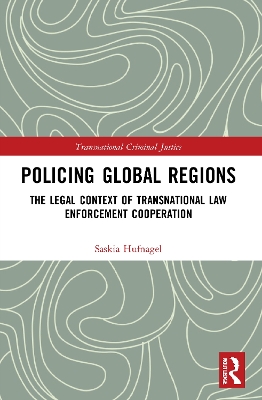Policing Global Regions: The Legal Context of Transnational Law Enforcement Cooperation by Saskia Hufnagel