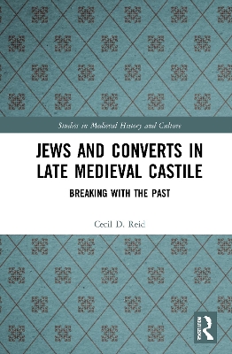 Jews and Converts in Late Medieval Castile: Breaking with the Past by Cecil Reid