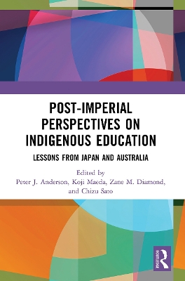 Post-Imperial Perspectives on Indigenous Education: Lessons from Japan and Australia by Peter Anderson