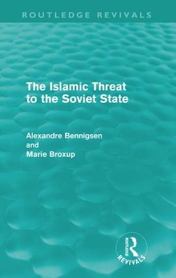 The Islamic Threat to the Soviet State (Routledge Revivals) by Alexandre Bennigsen