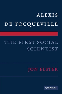 Alexis de Tocqueville, the First Social Scientist by Jon Elster