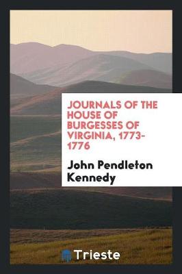 Journals of the House of Burgesses of Virginia, 1773-1776 by John Pendleton Kennedy