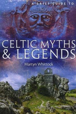 A Brief Guide to Celtic Myths and Legends by Martyn Whittock
