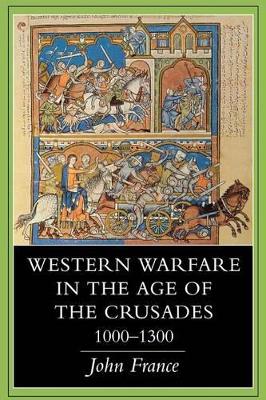 Western Warfare in the Age of the Crusades, 1000-1300 by John France