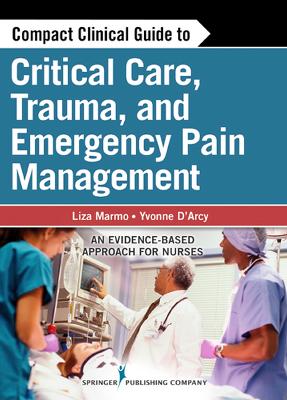 Compact Clinical Guide to Critical Care, Trauma, and Emergency Pain Management by Liza Marmo