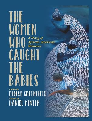 The Women Who Caught The Babies: A Story of African American Midwives by Eloise Greenfield