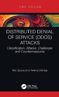 Distributed Denial of Service (DDoS) Attacks: Classification, Attacks, Challenges and Countermeasures by Brij B. Gupta