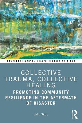 Collective Trauma, Collective Healing: Promoting Community Resilience in the Aftermath of Disaster by Jack Saul