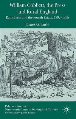 William Cobbett, the Press and Rural England by James Grande