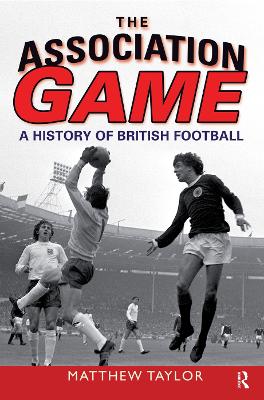 The The Association Game: A History of British Football by Matthew Taylor
