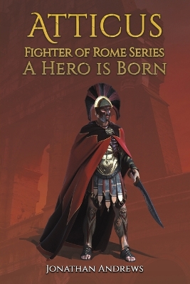 Atticus, Fighter of Rome Series: A Hero is Born book