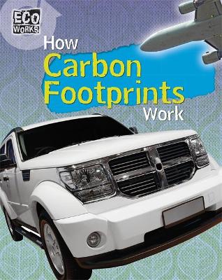 Eco Works: How Carbon Footprints Work by Nick Hunter
