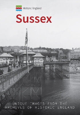 Historic England: Sussex: Unique Images from the Archives of Historic England book