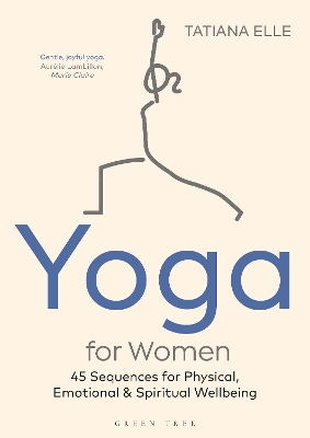 Yoga for Women: 45 Sequences for Physical, Emotional and Spiritual Wellbeing by Tatiana Elle