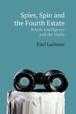 Spies, Spin and the Fourth Estate: British Intelligence and the Media by Paul Lashmar