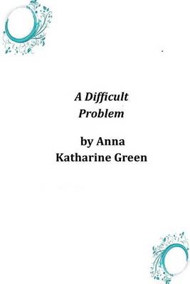 A Difficult Problem by Anna Katharine Green