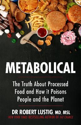 Metabolical: The truth about processed food and how it poisons people and the planet by Dr Robert Lustig