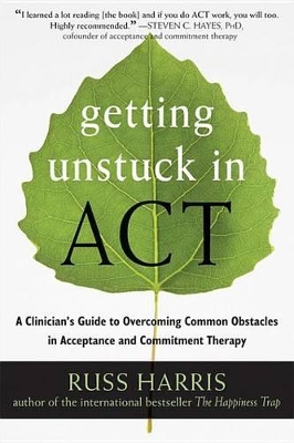 Getting Unstuck in ACT: A Clinician's Guide to Overcoming Common Obstacles in Acceptance and Commitment Therapy book