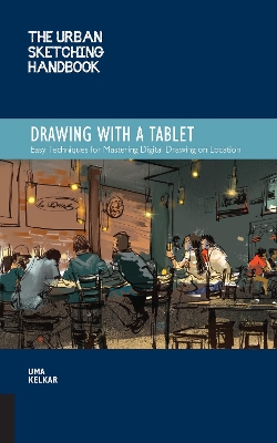 The Urban Sketching Handbook Drawing with a Tablet: Easy Techniques for Mastering Digital Drawing on Location: Volume 9 book