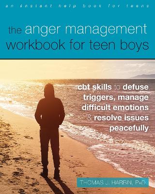 The Anger Management Workbook for Teen Boys: CBT Skills to Defuse Triggers, Manage Difficult Emotions, and Resolve Issues Peacefully book