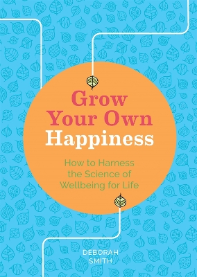 Grow Your Own Happiness: How to Harness the Science of Wellbeing for Life book