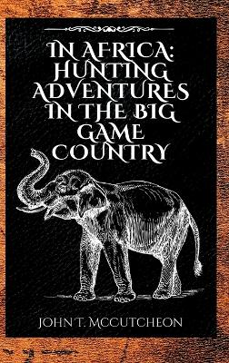 In Africa: Hunting Adventures in the Big Game Country book