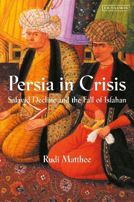 Persia in Crisis: Safavid Decline and the Fall of Isfahan book