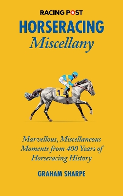 The Racing Post Horseracing Miscellany: Marvellous, Miscellaneous Moments from 400 years of Horseracing History book