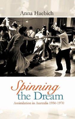 Spinning the Dream: Assimilation in Australia 1950-1970 book