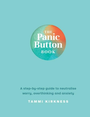 The Panic Button Book: A step-by-step guide to neutralise worry, overthinking and anxiety by Tammi Kirkness