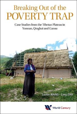 Breaking Out Of The Poverty Trap: Case Studies From The Tibetan Plateau In Yunnan, Qinghai And Gansu by Luolin Wang