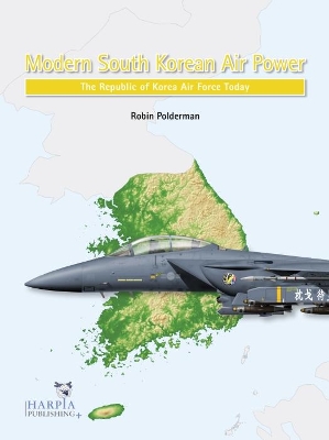 Modern South Korean Air Power: The Republic of Korea Air Force Today book