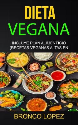 Dieta Vegana: Incluye Plan Alimenticio (Recetas Veganas Altas En Proteína) book