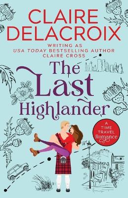 The The Last Highlander: A Scottish Time Travel Romance by Claire Delacroix
