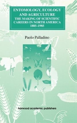 Entomology, Ecology and Agriculture: The Making of Science Careers in North America, 1885-1985 book