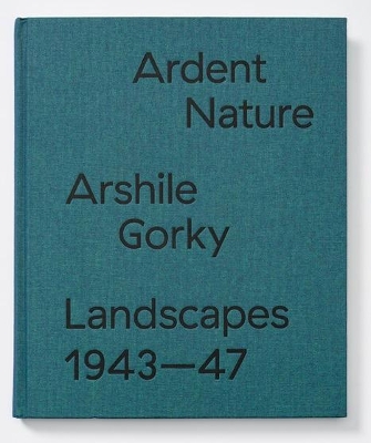 Arshile Gorky Landscapes - Ardent Nature. Landscapes 1943-47 book