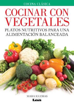 Cocinar con vegetales: Platos nutritivos para una alimentación balanceada book