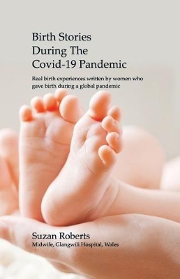 Birth Stories during the Covid-19 Pandemic: Real birth experiences written by women who gave birth during a global pandemic book