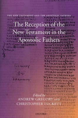 The Reception of the New Testament in the Apostolic Fathers by Andrew Gregory