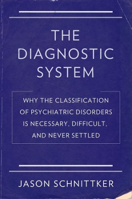 The Diagnostic System: Why the Classification of Psychiatric Disorders Is Necessary, Difficult, and Never Settled book