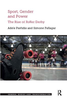 Sport, Gender and Power: The Rise of Roller Derby by Adele Pavlidis