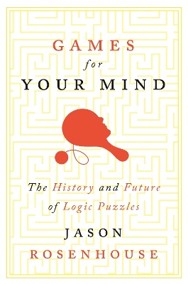 Games for Your Mind: The History and Future of Logic Puzzles book
