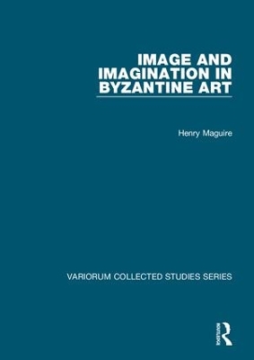 Image and Imagination in Byzantine Art by Henry Maguire