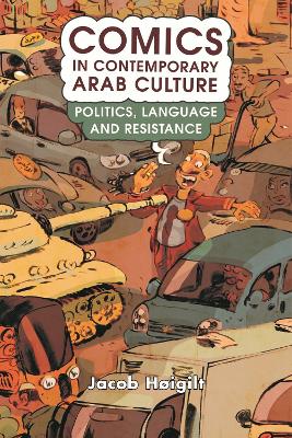 Comics in Contemporary Arab Culture: Politics, Language and Resistance by Jacob Høigilt