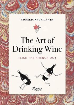 Monseigneur le Vin: The Art of Drinking Wine (Like the French Do) book