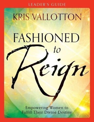 Fashioned to Reign Leader`s Guide – Empowering Women to Fulfill Their Divine Destiny book