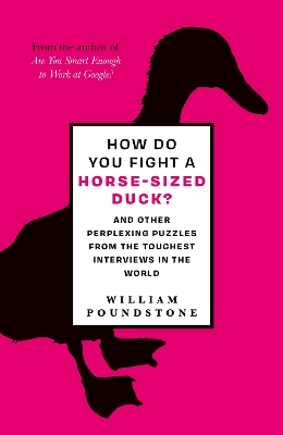 How Do You Fight a Horse-Sized Duck?: And Other Perplexing Puzzles from the Toughest Interviews in the World by William Poundstone