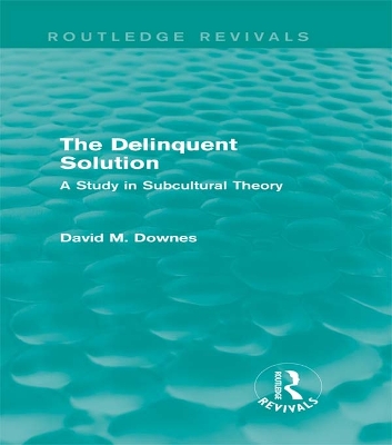 The The Delinquent Solution (Routledge Revivals): A Study in Subcultural Theory by David Downes