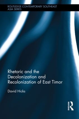 Rhetoric and the Decolonization and Recolonization of East Timor by David Hicks