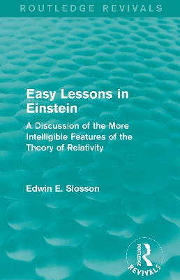Routledge Revivals: Easy Lessons in Einstein (1922): A Discussion of the More Intelligible Features of the Theory of Relativity book